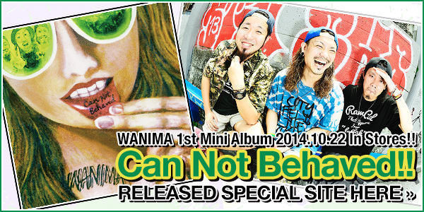 WANIMA 1st Mini Album [Can Not Behaved!!] 特設サイト