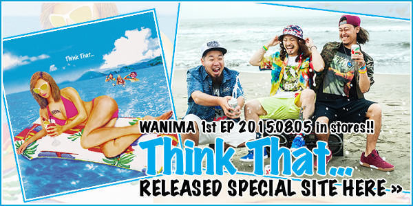 WANIMA 1st EP [Think That...] 特設サイト