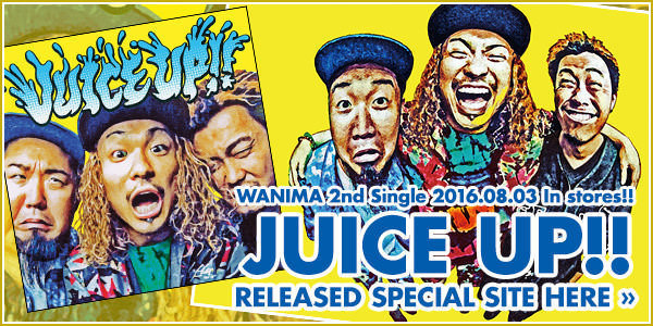 WANIMA 2nd Single [JUICE UP!!] リリース特設サイト